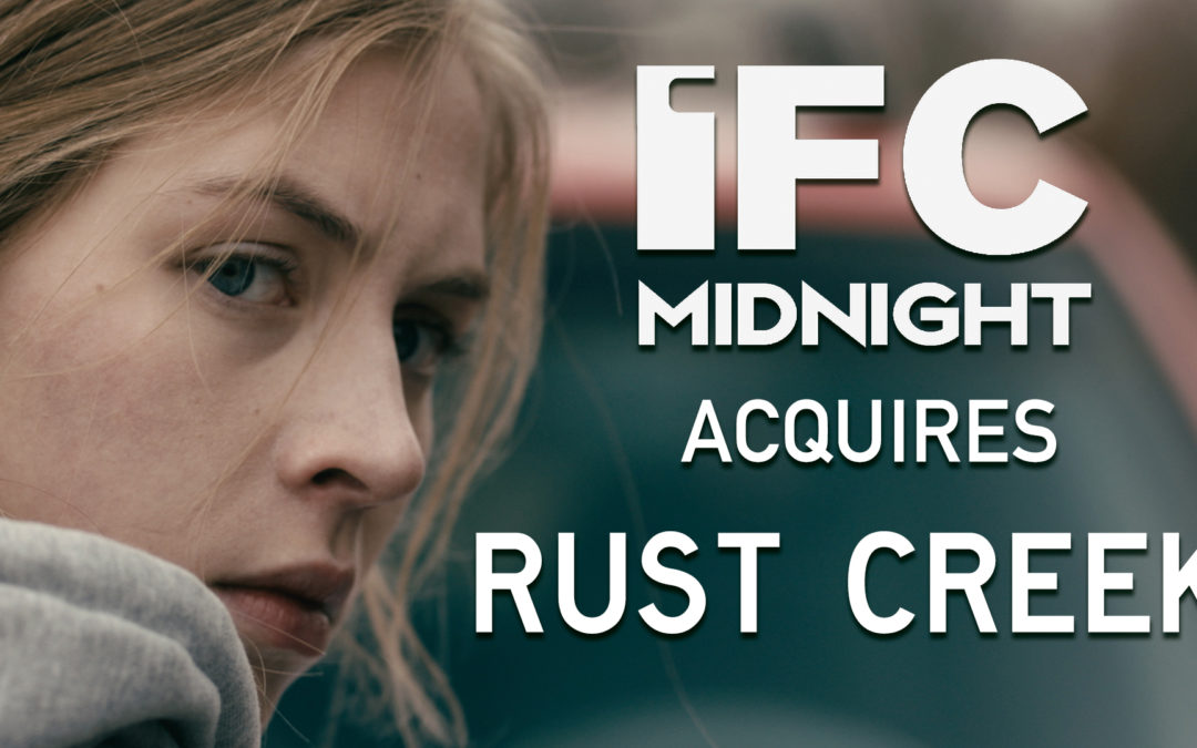 RUST CREEK PICKED UP FOR U.S. DISTRIBUTION BY IFC MIDNIGHT!