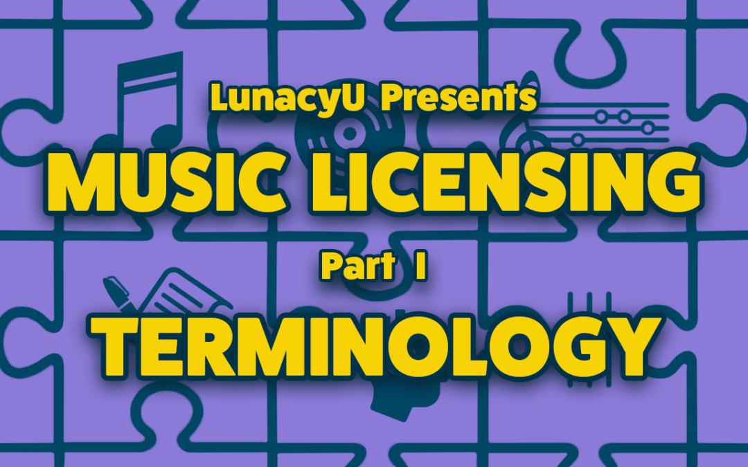 LUNACY’S GUIDE TO MUSIC LICENSING PART I — Terminology
