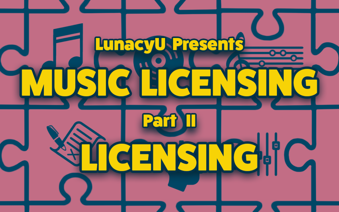 LUNACY’S GUIDE TO MUSIC LICENSING PART II — Licensing