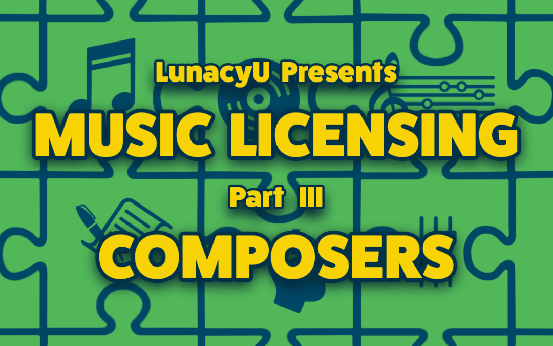 LUNACY’S GUIDE TO MUSIC LICENSING PART III — Working With Composers